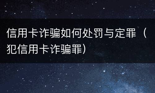 信用卡诈骗如何处罚与定罪（犯信用卡诈骗罪）