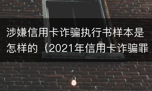 涉嫌信用卡诈骗执行书样本是怎样的（2021年信用卡诈骗罪怎么认定）