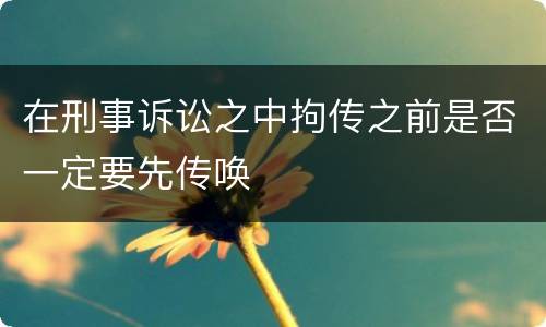 在刑事诉讼之中拘传之前是否一定要先传唤