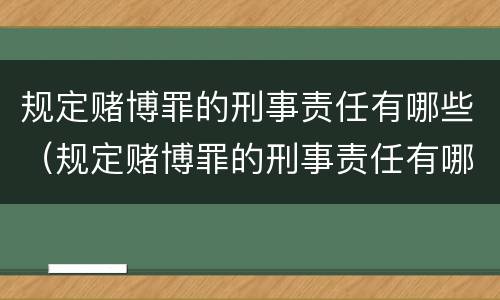 规定赌博罪的刑事责任有哪些（规定赌博罪的刑事责任有哪些种类）