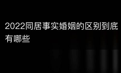 2022同居事实婚姻的区别到底有哪些