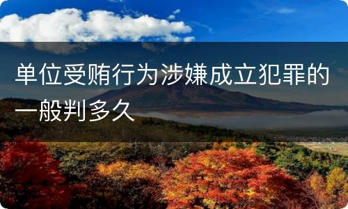 单位受贿行为涉嫌成立犯罪的一般判多久
