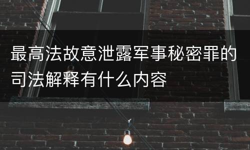 最高法故意泄露军事秘密罪的司法解释有什么内容