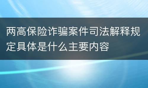 两高保险诈骗案件司法解释规定具体是什么主要内容