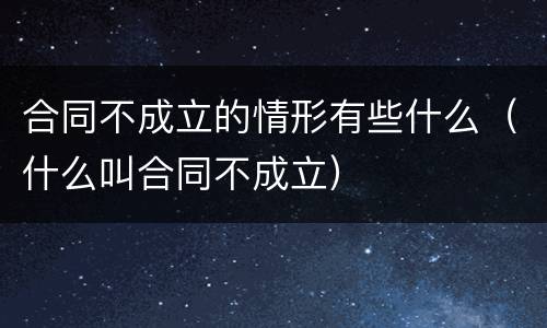 合同不成立的情形有些什么（什么叫合同不成立）
