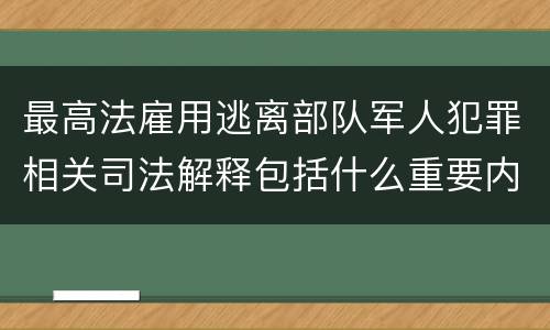 最高法雇用逃离部队军人犯罪相关司法解释包括什么重要内容
