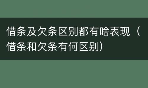借条及欠条区别都有啥表现（借条和欠条有何区别）