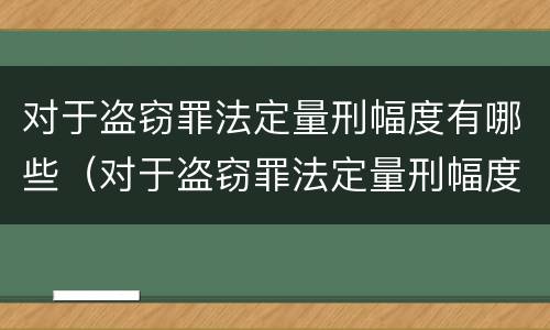 对于盗窃罪法定量刑幅度有哪些（对于盗窃罪法定量刑幅度有哪些要求）