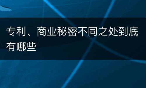 专利、商业秘密不同之处到底有哪些