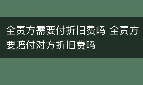 全责方需要付折旧费吗 全责方要赔付对方折旧费吗