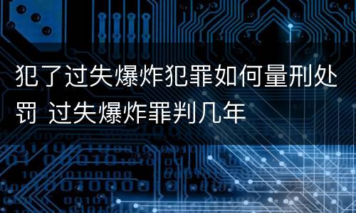 犯了过失爆炸犯罪如何量刑处罚 过失爆炸罪判几年