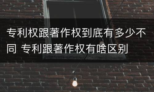 专利权跟著作权到底有多少不同 专利跟著作权有啥区别