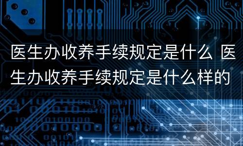 医生办收养手续规定是什么 医生办收养手续规定是什么样的