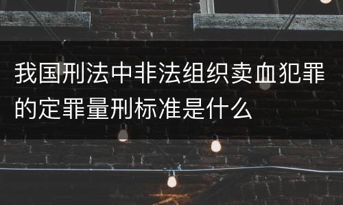 我国刑法中非法组织卖血犯罪的定罪量刑标准是什么