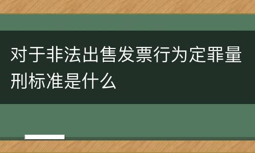 对于非法出售发票行为定罪量刑标准是什么