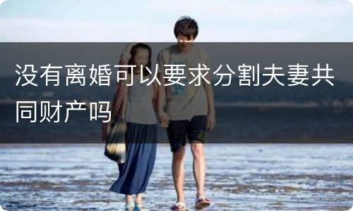 没有离婚可以要求分割夫妻共同财产吗