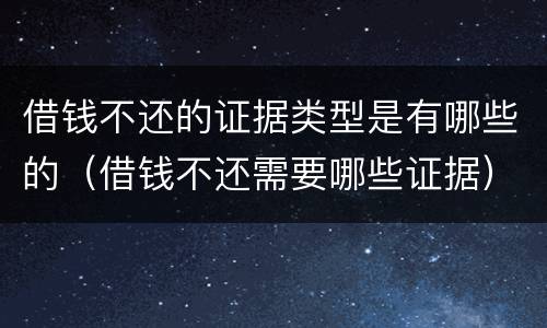 借钱不还的证据类型是有哪些的（借钱不还需要哪些证据）