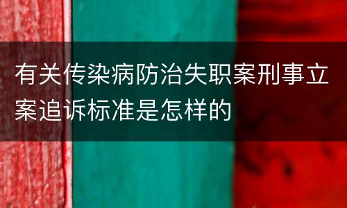 有关传染病防治失职案刑事立案追诉标准是怎样的