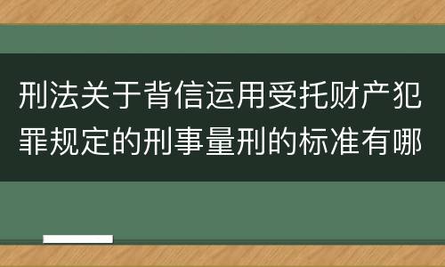 刑法关于背信运用受托财产犯罪规定的刑事量刑的标准有哪些