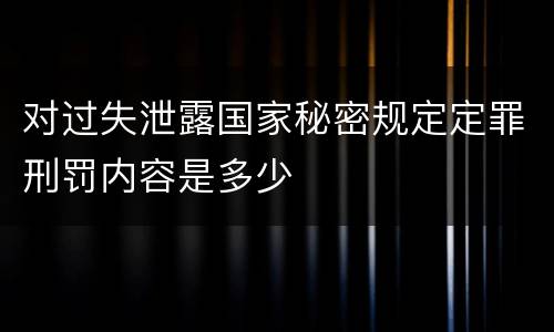 对过失泄露国家秘密规定定罪刑罚内容是多少