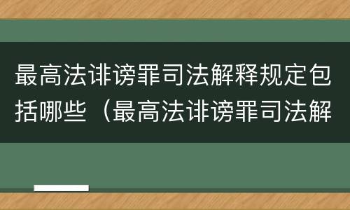 最高法诽谤罪司法解释规定包括哪些（最高法诽谤罪司法解释规定包括哪些内容）