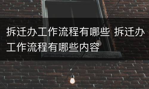 拆迁办工作流程有哪些 拆迁办工作流程有哪些内容