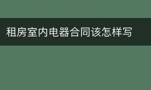 租房室内电器合同该怎样写