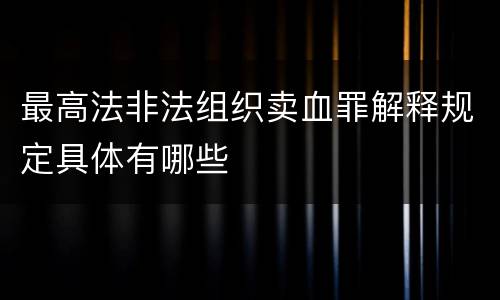 最高法非法组织卖血罪解释规定具体有哪些