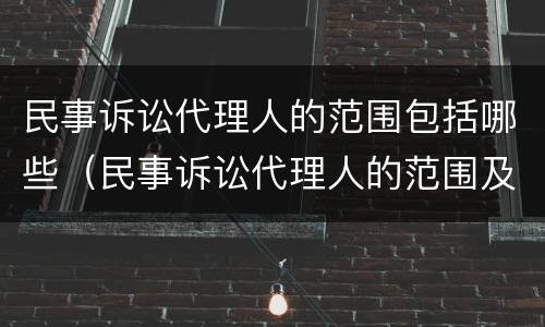 民事诉讼代理人的范围包括哪些（民事诉讼代理人的范围及分类）