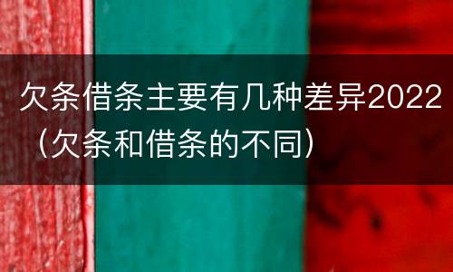 欠条借条主要有几种差异2022（欠条和借条的不同）