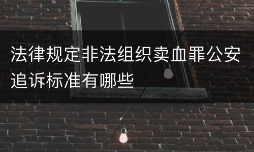法律规定非法组织卖血罪公安追诉标准有哪些