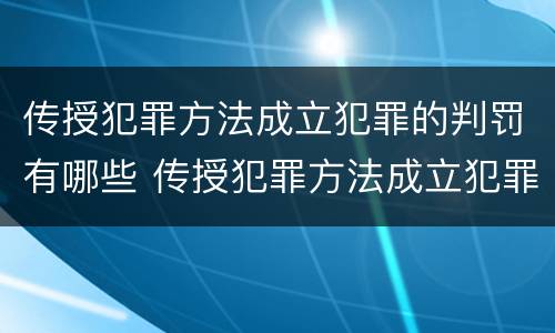 传授犯罪方法成立犯罪的判罚有哪些 传授犯罪方法成立犯罪的判罚有哪些内容