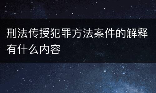 刑法传授犯罪方法案件的解释有什么内容