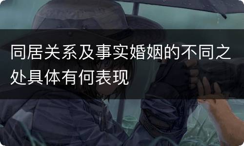 同居关系及事实婚姻的不同之处具体有何表现