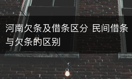 河南欠条及借条区分 民间借条与欠条的区别