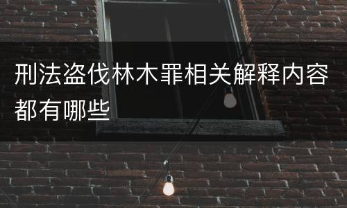 刑法盗伐林木罪相关解释内容都有哪些