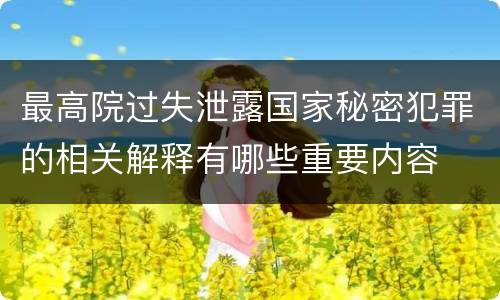 最高院过失泄露国家秘密犯罪的相关解释有哪些重要内容