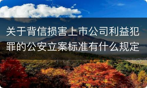 关于背信损害上市公司利益犯罪的公安立案标准有什么规定
