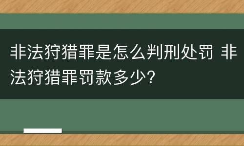非法狩猎罪是怎么判刑处罚 非法狩猎罪罚款多少?