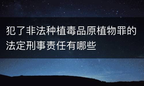 犯了非法种植毒品原植物罪的法定刑事责任有哪些