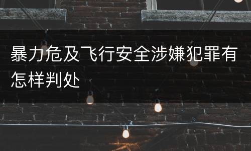 暴力危及飞行安全涉嫌犯罪有怎样判处