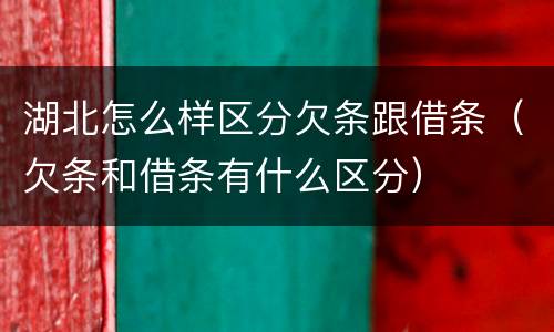 湖北怎么样区分欠条跟借条（欠条和借条有什么区分）