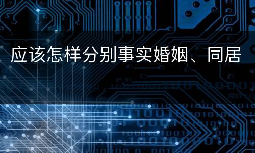 应该怎样分别事实婚姻、同居