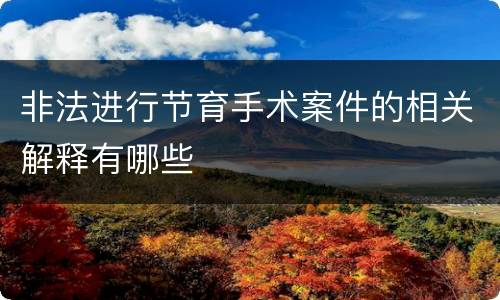 非法进行节育手术案件的相关解释有哪些
