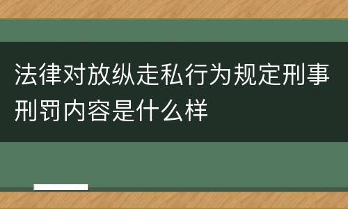 法律对放纵走私行为规定刑事刑罚内容是什么样