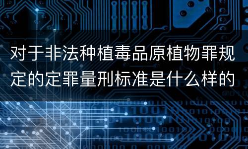 对于非法种植毒品原植物罪规定的定罪量刑标准是什么样的
