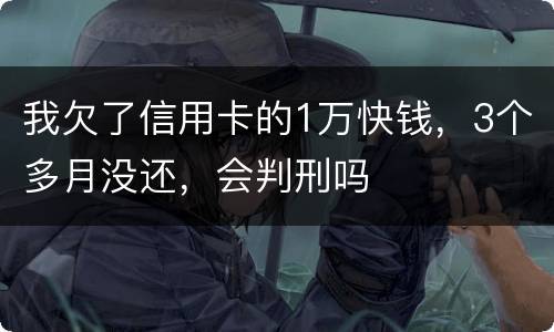 我欠了信用卡的1万快钱，3个多月没还，会判刑吗