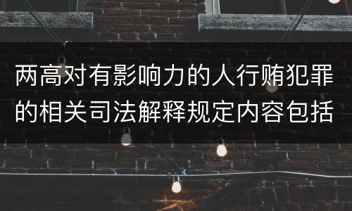 两高对有影响力的人行贿犯罪的相关司法解释规定内容包括什么