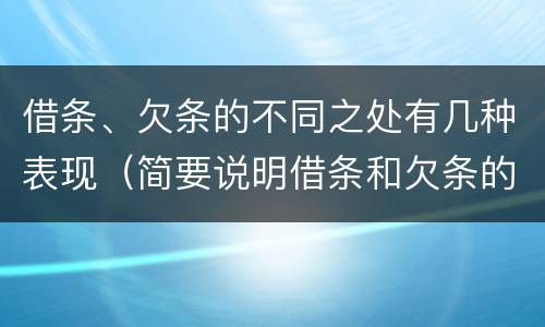 借条、欠条的不同之处有几种表现（简要说明借条和欠条的不同之处）
