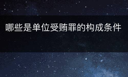 哪些是单位受贿罪的构成条件